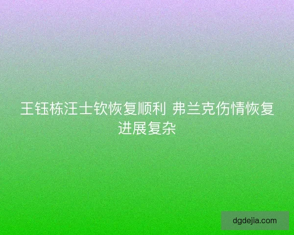 王钰栋汪士钦恢复顺利 弗兰克伤情恢复进展复杂